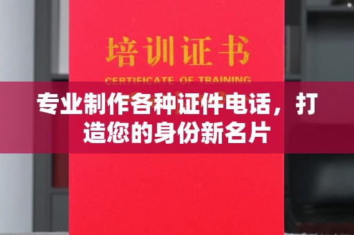 高陵专业制作各种证件电话，打造您的身份新名片